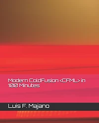 Modern ColdFusion (CFML) in 100 Minutes: Modernize or Die (TM)