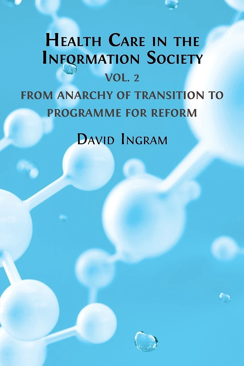 Health Care the Information Society: Volume 2: From Anarchy of Transition to Programme for Reform