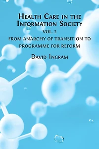 Health Care the Information Society: Volume 2: From Anarchy of Transition to Programme for Reform
