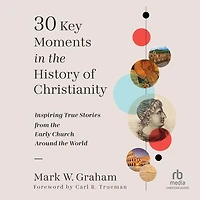 30 Key Moments the History of Christianity: Inspiring True Stories from Early Church Around World