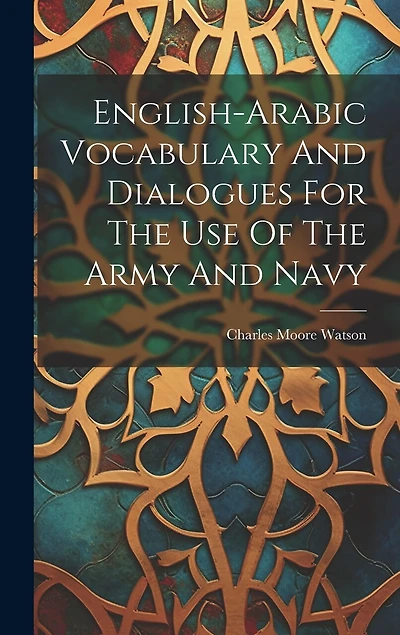 English-arabic Vocabulary And Dialogues For The Use Of The Army And Navy