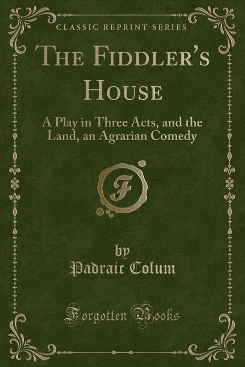 The Fiddler's House: A Play in Three Acts, and the Land, an Agrarian Comedy (Classic Reprint)