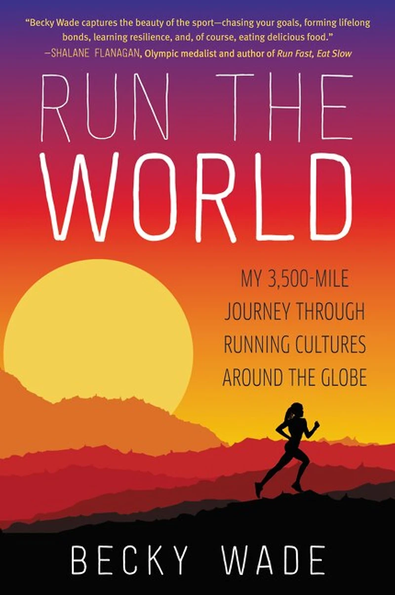 Run the World: My 3,500-Mile Journey through Running Cultures around Globe