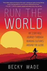 Run the World: My 3,500-Mile Journey through Running Cultures around Globe