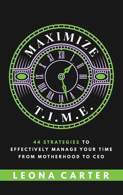 Maximize T.i.m.e.: 44 Strategies To Effectively Manage Your Time From Motherhood To Ceo