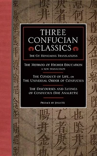 Three Confucian Classics: The Gu Hongming Translations of The Method of Higher Education: A New Translation, The Conduct of L