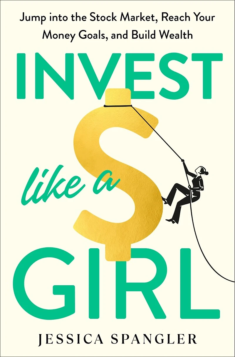Invest Like a Girl: Jump into the Stock Market, Reach Your Money Goals, and Build Wealth