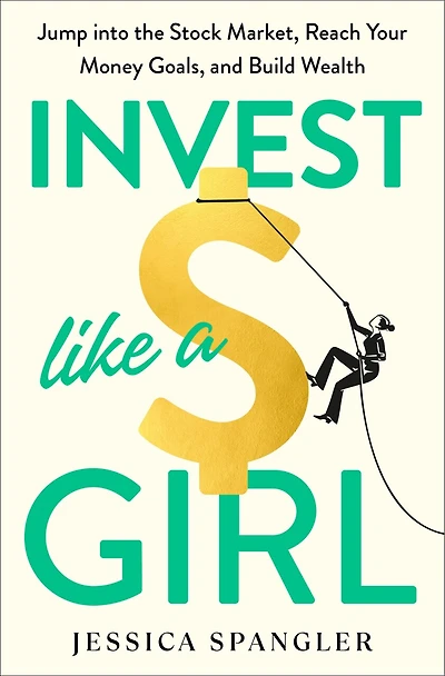 Invest Like a Girl: Jump into the Stock Market, Reach Your Money Goals, and Build Wealth