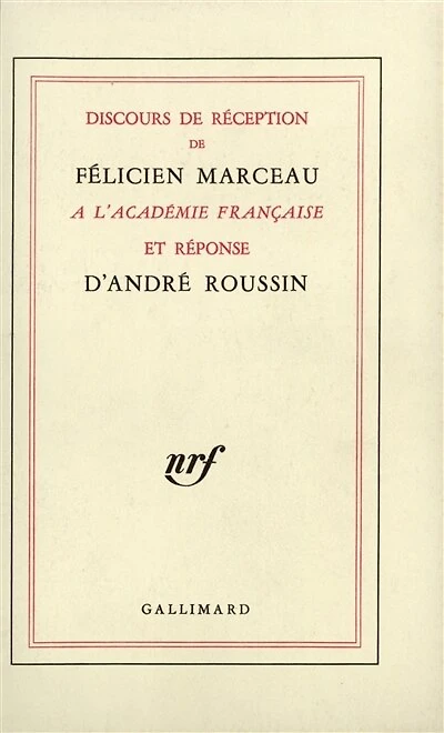 Discours de réception de Félicien Marceau à l'Académie française et réponse d'André Roussin ; Discours prononcés à l'occasion de la remise de l'épée par Claude Mauriac et Félicien Marceau