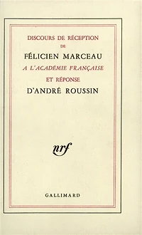 Discours de réception de Félicien Marceau à l'Académie française et réponse d'André Roussin ; Discours prononcés à l'occasion de la remise de l'épée par Claude Mauriac et Félicien Marceau