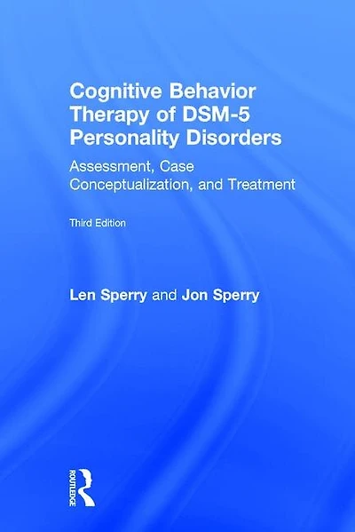Cognitive Behavior Therapy Of Dsm-5 Personality Disorders: Assessment, Case Conceptualization, And Treatment