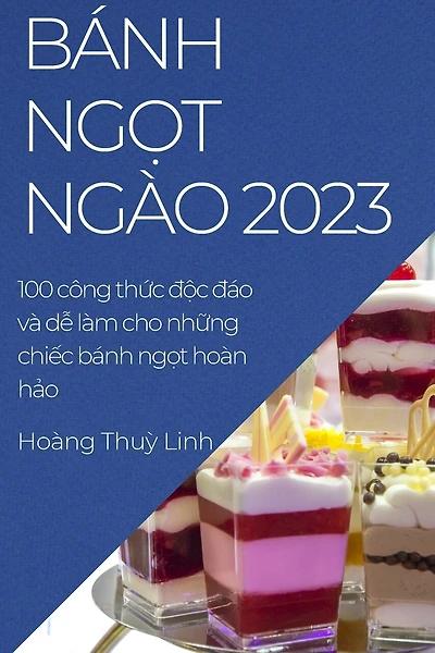Bánh ngọt ngào 2023: 100 công thức độc đáo và dễ làm cho những chiếc bánh ngọt hoàn hảo