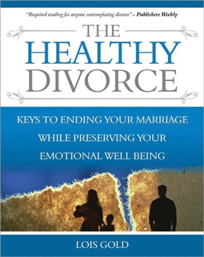 The Healthy Divorce: Keys To Ending Your Marriage While Preserving Emotional Well-being