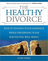The Healthy Divorce: Keys To Ending Your Marriage While Preserving Emotional Well-being