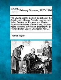 The Law Glossary: Being A Selection Of Greek, Latin, Saxon, French, Norman And Italian Sentences, Phrases Max