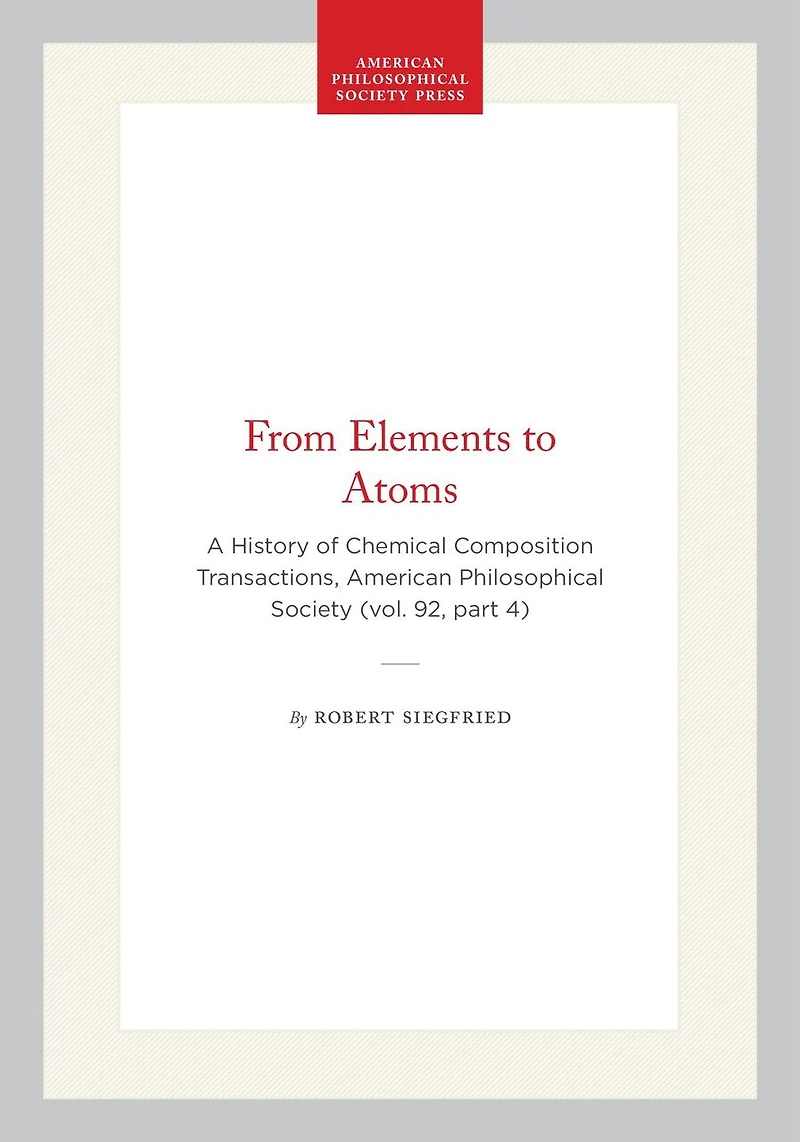 From Elements to Atoms: A History of Chemical Composition Transactions, American Philosophical Society (vol. 92, part 4)