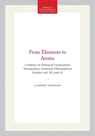 From Elements to Atoms: A History of Chemical Composition  Transactions, American Philosophical Society (vol. 92, part 4)