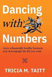 Dancing with Numbers: Grow a Financially Healthy Business and Choreograph the Life You Want