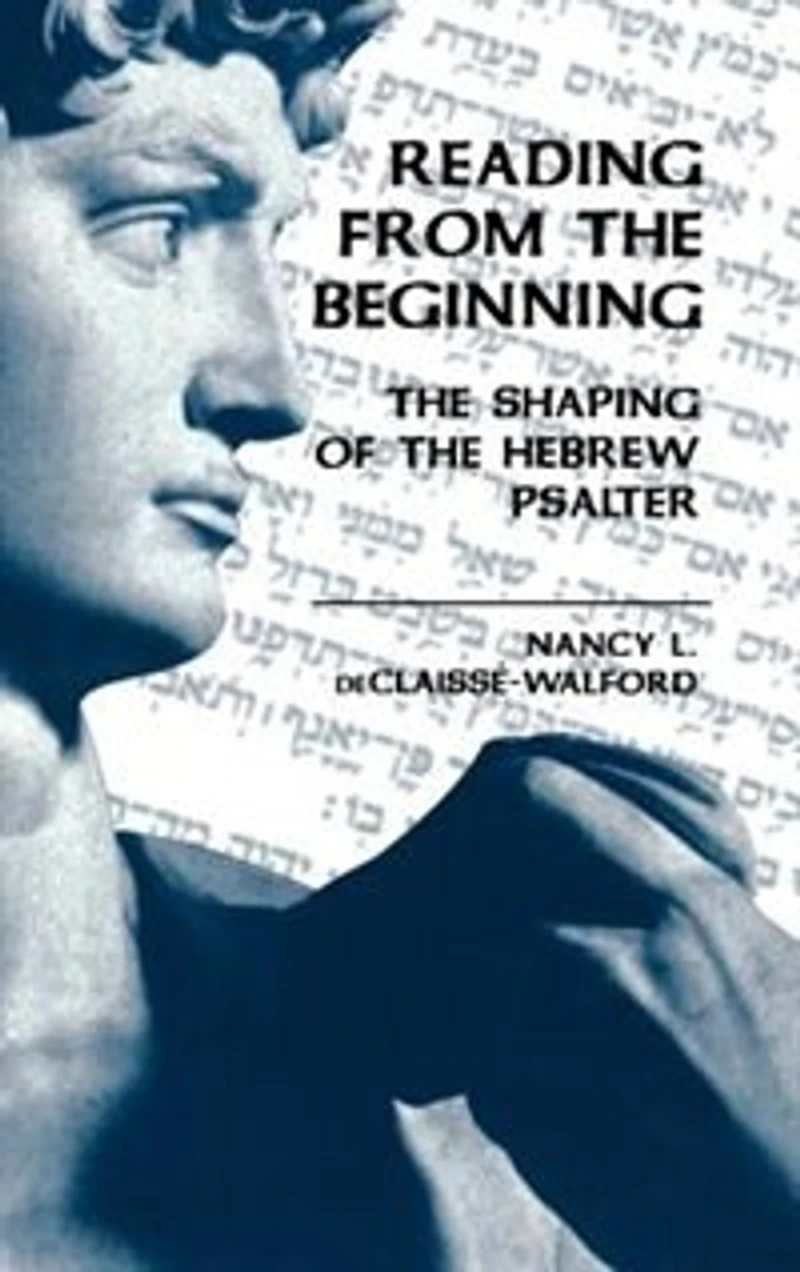 Reading From The Beginning: The Shaping Of The Hebrew Psalter