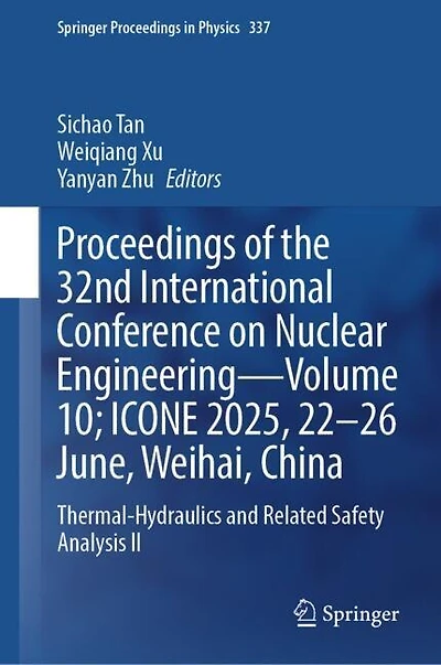 Proceedings of the 32nd International Conference on Nuclear Engineering-Volume 10; ICONE 2025, 22-26 June, Weihai, China: Thermal-Hydraulics and related Safety Analysis II