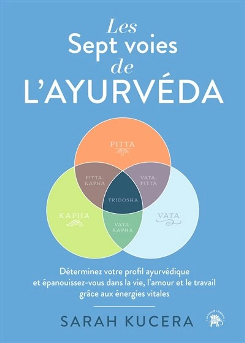 Les Sept Voies de l'Ayurveda: Déterminez votre profil ayurvédique et épanouissez-vous dans la vie, l'amour le travail