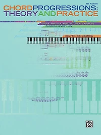 Chord Progressions - Theory and Practice: Everything You Need to Create and Use Chords in Every Key