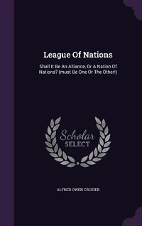 League of Nations: An Alliance? Or a Nation Nations? (Classic Reprint)