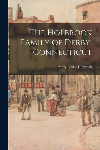 The Holbrook Family of Derby, Connecticut