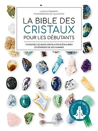 La bible des cristaux pour les débutants: choisissez les bons cristaux pour équilibrer les énergies de vos chakras