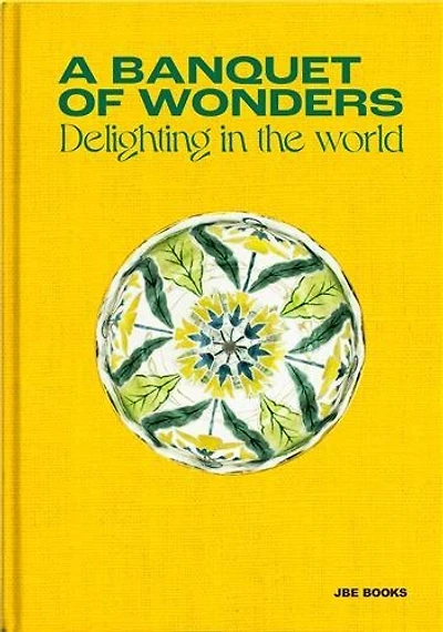 A Banquet of Wonders: Delighting in the World