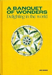 A Banquet of Wonders: Delighting in the World