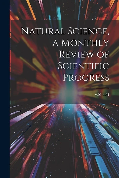 Natural Science, a Monthly Review of Scientific Progress; v.01 n.04