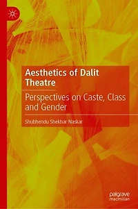 Aesthetics of Dalit Theatre: Perspectives on Caste, Class and Gender