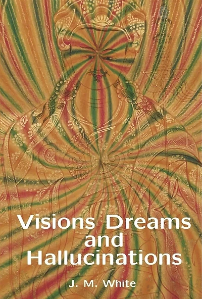 Visions Dreams and Hallucinations