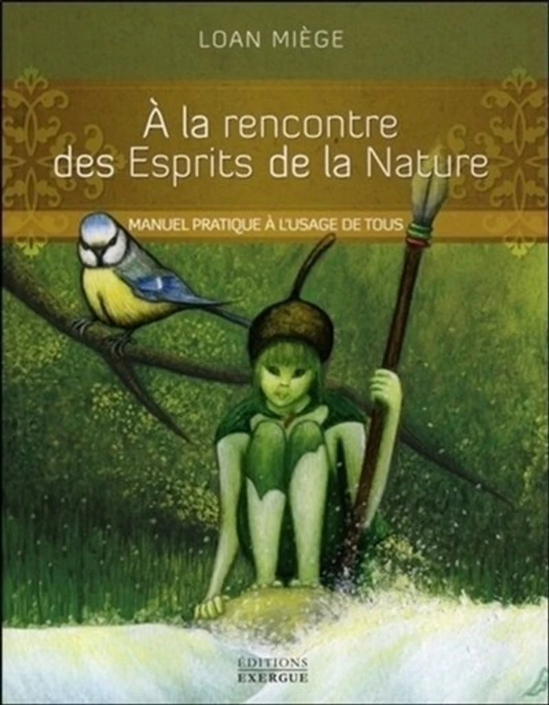 A la rencontre des esprits de la nature: manuel pratique à l'usage de tous