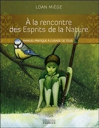 A la rencontre des esprits de la nature: manuel pratique à l'usage de tous