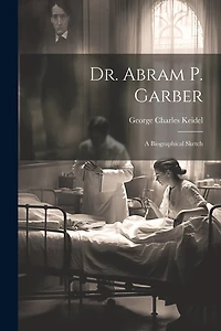 Dr. Abram P. Garber: A Biographical Sketch