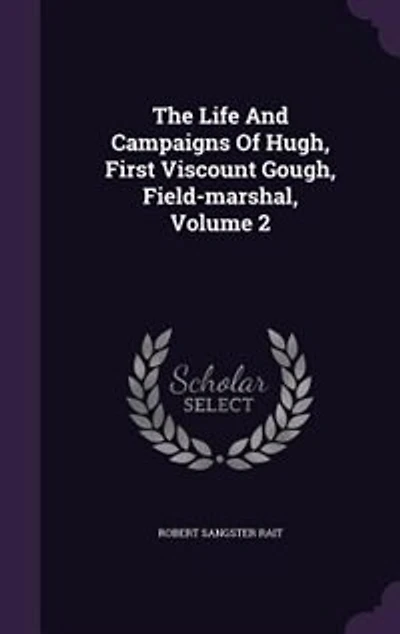 The Life And Campaigns Of Hugh, First Viscount Gough, Field-marshal, Volume 2