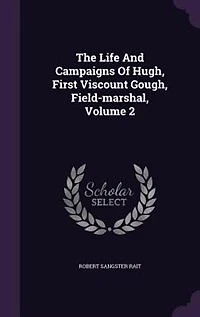 The Life And Campaigns Of Hugh, First Viscount Gough, Field-marshal, Volume 2