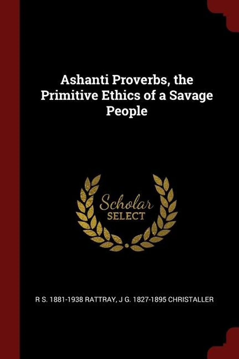 Ashanti Proverbs: (The Primitive Ethics of a Savage People)