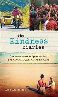 The Kindness Diaries: One Man's Quest To Ignite Goodwill And Transform Lives Around The World