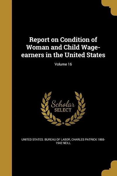 Report on Condition of Woman and Child Wage-earners in the United States; Volume