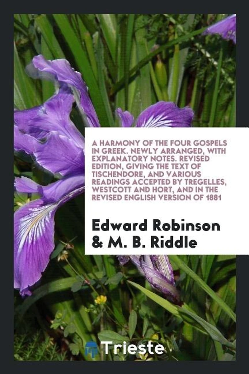 A Harmony of the Four Gospels Greek: Newly Arranged, With Explanatory Notes (Classic Reprint)