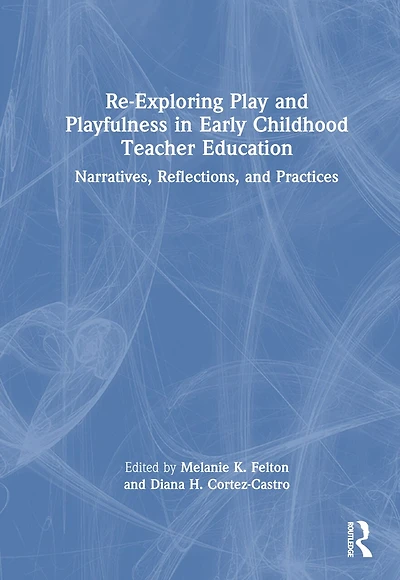 Re-Exploring Play and Playfulness Early Childhood Teacher Education: Narratives, Reflections, Practices