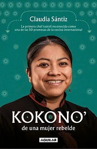 Kokono' de una mujer rebelde. la primera chef tsotsil reconocida como las 50 promesas cocina internacional / Kokono of a Brave Woman