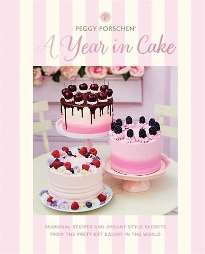 Peggy Porschen: A Year Cake: Seasonal recipes and dreamy style secrets from the prettiest bakery world