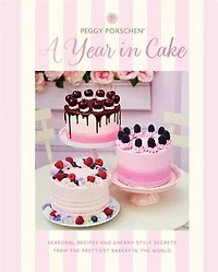 Peggy Porschen: A Year Cake: Seasonal recipes and dreamy style secrets from the prettiest bakery world