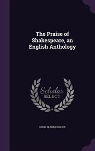The Praise of Shakespeare, an English Anthology