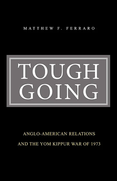 Tough Going: Anglo-American Relations and the Yom Kippur War of 1973