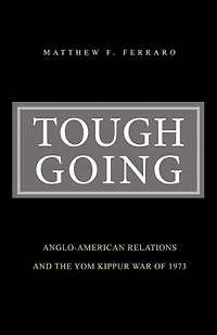 Tough Going: Anglo-American Relations and the Yom Kippur War of 1973